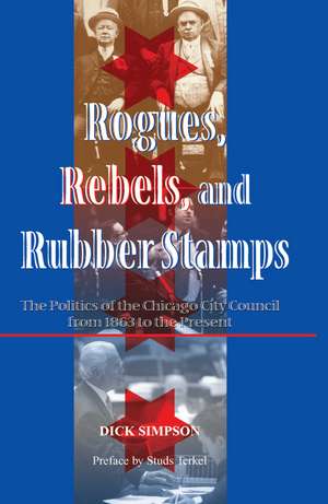 Rogues, Rebels, And Rubber Stamps: The Politics Of The Chicago City Council, 1863 To The Present de Dick Simpson