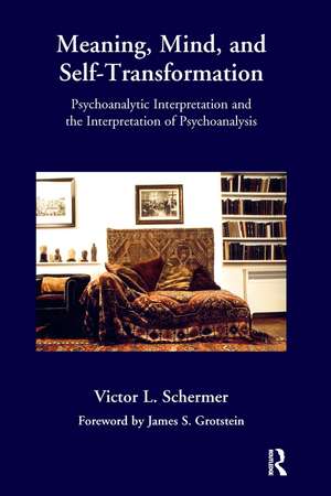 Meaning, Mind, and Self-Transformation: Psychoanalytic Interpretation and the Interpretation of Psychoanalysis de Victor L. Schermer