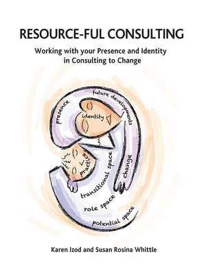 Resource-ful Consulting: Working with your Presence and Identity in Consulting to Change de Karen Izod
