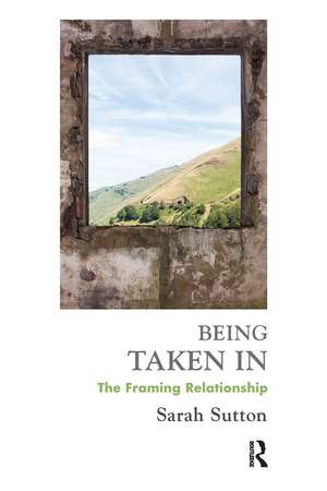 Being Taken In: The Framing Relationship de Sarah Sutton