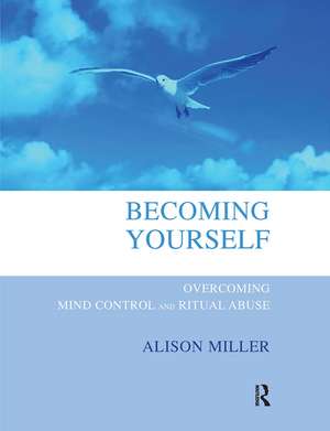 Becoming Yourself: Overcoming Mind Control and Ritual Abuse de Alison Miller