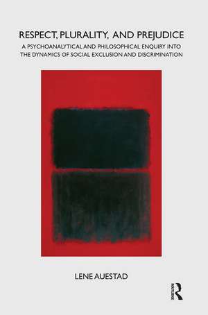 Respect, Plurality, and Prejudice: A Psychoanalytical and Philosophical Enquiry into the Dynamics of Social Exclusion and Discrimination de Lene Auestad