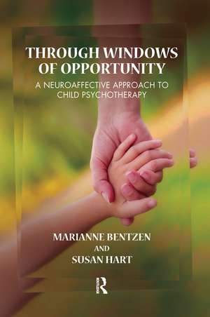 Through Windows of Opportunity: A Neuroaffective Approach to Child Psychotherapy de Marianne Bentzen