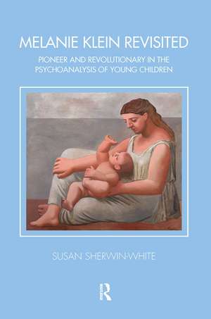 Melanie Klein Revisited: Pioneer and Revolutionary in the Psychoanalysis of Young Children de Susan Sherwin-White