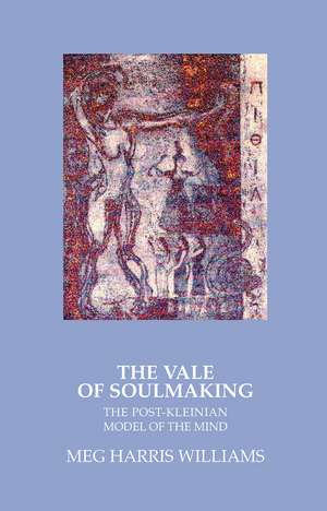 The Vale of Soulmaking: The Post-Kleinian Model of the Mind de Meg Harris Williams