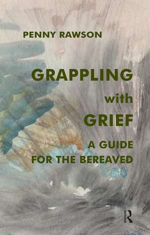 Grappling with Grief: A Guide for the Bereaved de Penny Rawson