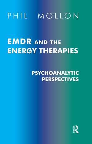 EMDR and the Energy Therapies: Psychoanalytic Perspectives de Phil Mollon