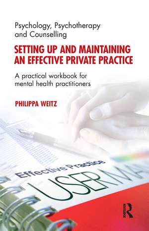 Setting Up and Maintaining an Effective Private Practice: A Practical Workbook for Mental Health Practitioners de Philippa Weitz