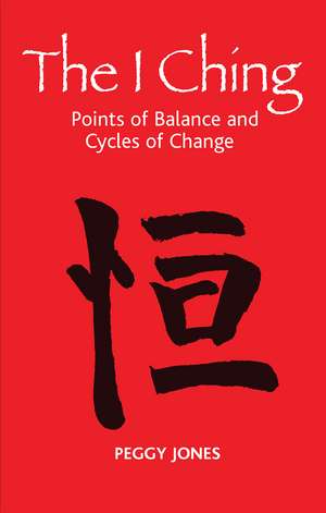 The I Ching: Points of Balance and Cycles of Change de Peggy Jones