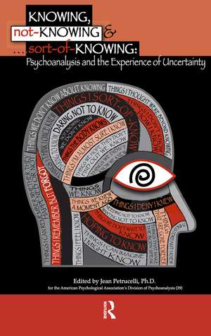 Knowing, Not-Knowing and Sort-of-Knowing: Psychoanalysis and the Experience of Uncertainty de Jean Petrucelli