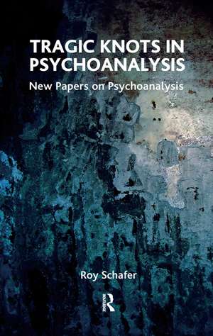 Tragic Knots in Psychoanalysis: New Papers on Psychoanalysis de Roy Schafer