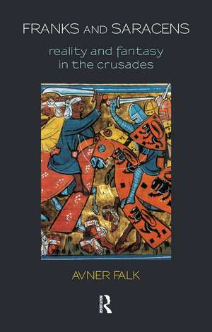 Franks and Saracens: Reality and Fantasy in the Crusades de Avner Falk