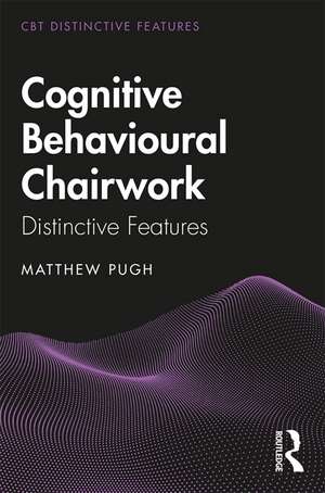 Cognitive Behavioural Chairwork: Distinctive Features de Matthew Pugh