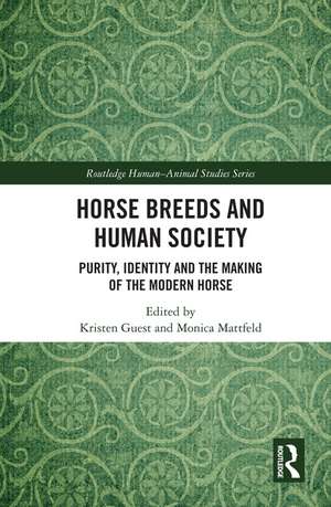 Horse Breeds and Human Society: Purity, Identity and the Making of the Modern Horse de Kristen Guest