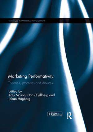 Marketing Performativity: Theories, practices and devices de Katy Mason