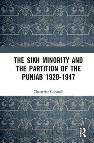 The Sikh Minority and the Partition of the Punjab 1920-1947 de Chhanda Chatterjee