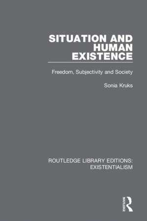 Situation and Human Existence: Freedom, Subjectivity and Society de Sonia Kruks