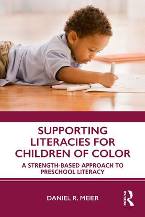 Supporting Literacies for Children of Color: A Strength-Based Approach to Preschool Literacy de Daniel R. Meier