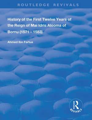 History of the First Twelve Years of the Reign of Mai Idris Alooma of Bornu (1571-1583): By his Imam de Ahmed Ibn Fartua