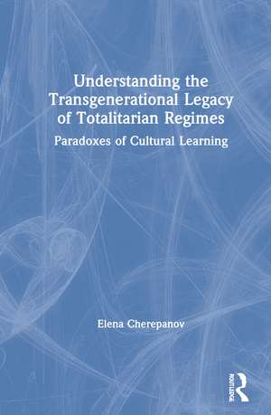 Understanding the Transgenerational Legacy of Totalitarian Regimes: Paradoxes of Cultural Learning de Elena Cherepanov