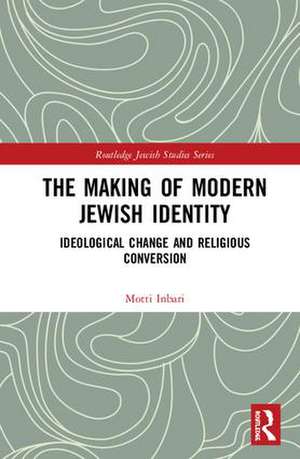 The Making of Modern Jewish Identity: Ideological Change and Religious Conversion de Motti Inbari