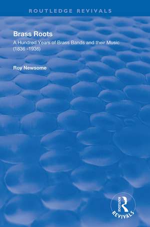 Brass Roots: A Hundred Years of Brass Bands and Their Music, 1836-1936 de Roy Newsome