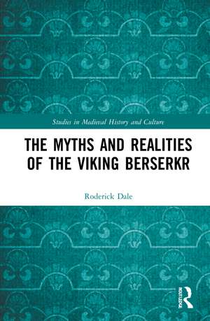 The Myths and Realities of the Viking Berserkr de Roderick Dale