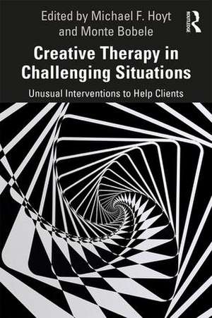 Creative Therapy in Challenging Situations: Unusual Interventions to Help Clients de Michael Hoyt