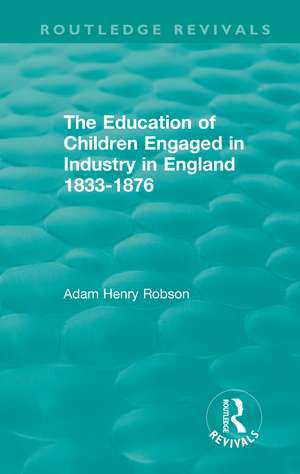 The Education of Children Engaged in Industry in England 1833-1876 de Adam Henry Robson