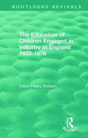 The Education of Children Engaged in Industry in England 1833-1876 de Adam Henry Robson