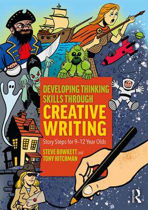 Developing Thinking Skills Through Creative Writing: Story Steps for 9–12 Year Olds de Steve Bowkett