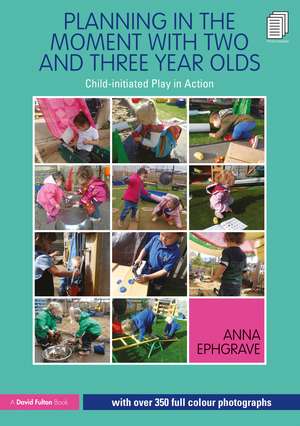 Planning in the Moment with Two and Three Year Olds: Child-initiated Play in Action de Anna Ephgrave