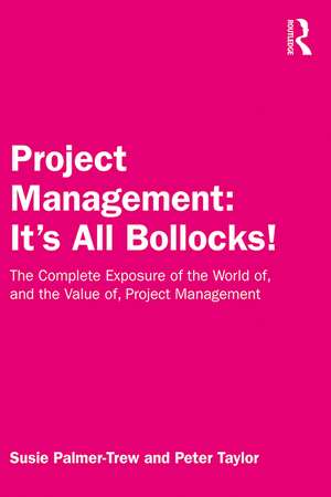 Project Management: It's All Bollocks!: The Complete Exposure of the World of, and the Value of, Project Management de Susie Palmer-Trew