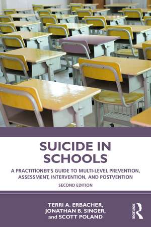 Suicide in Schools: A Practitioner's Guide to Multi-level Prevention, Assessment, Intervention, and Postvention de Terri A. Erbacher