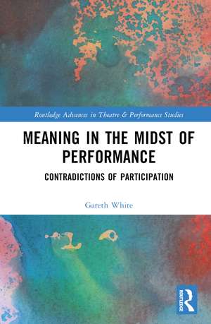 Meaning in the Midst of Performance: Contradictions of Participation de Gareth White