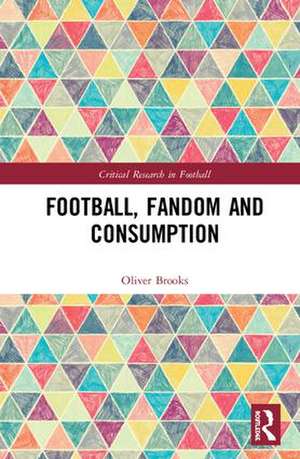 Football, Fandom and Consumption de Oliver Brooks