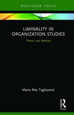 Liminality in Organization Studies: Theory and Method de Maria Rita Tagliaventi