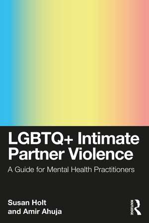 LGBTQ+ Intimate Partner Violence: A Guide for Mental Health Practitioners de Susan Holt