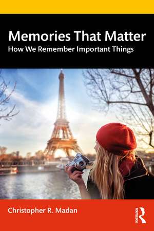 Memories That Matter: How We Remember Important Things de Christopher R. Madan