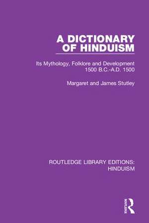 A Dictionary of Hinduism: Its Mythology, Folklore and Development 1500 B.C.-A.D. 1500 de Margaret and James Stutley