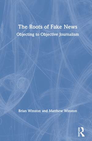 The Roots of Fake News: Objecting to Objective Journalism de Brian Winston