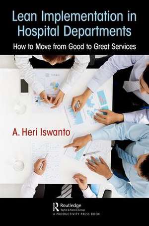 Lean Implementation in Hospital Departments: How to Move from Good to Great Services de A. Heri Iswanto