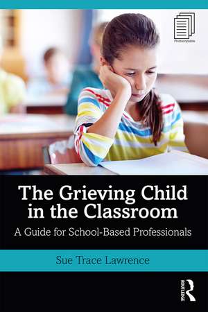 The Grieving Child in the Classroom: A Guide for School-Based Professionals de Sue Trace Lawrence