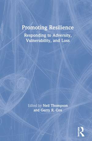Promoting Resilience: Responding to Adversity, Vulnerability, and Loss de Neil Thompson