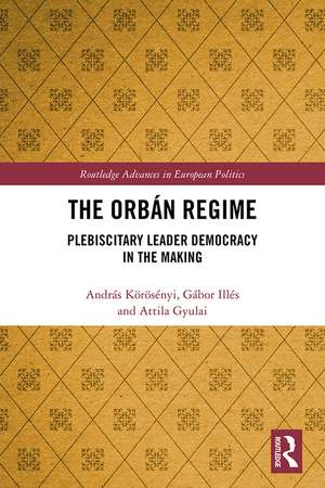 The Orbán Regime: Plebiscitary Leader Democracy in the Making de András Körösényi