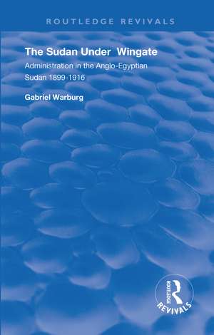 The Sudan under Wingate: Administration in the Anglo-Egyptian Sudan, 1899-1916 de Gabriel Warburg