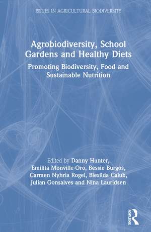 Agrobiodiversity, School Gardens and Healthy Diets: Promoting Biodiversity, Food and Sustainable Nutrition de Danny Hunter