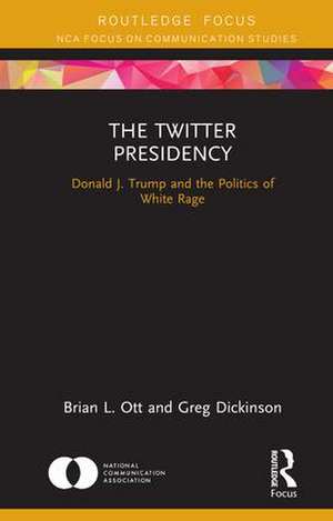 The Twitter Presidency: Donald J. Trump and the Politics of White Rage de Brian L. Ott