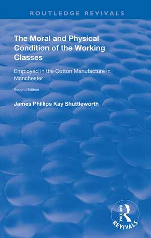 The Moral and Physical Condition of the Working Classes Employed in the Cotton Manufacture of Manchester de James Philips Kay Shuttleworth