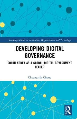 Developing Digital Governance: South Korea as a Global Digital Government Leader de Choong-sik Chung